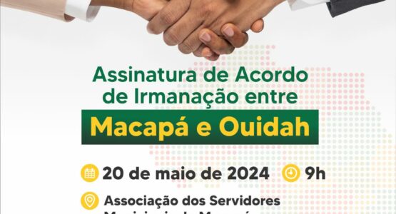 Prefeituras de Macapá e Ouidah assinam Acordo de Cidades-Irmãs